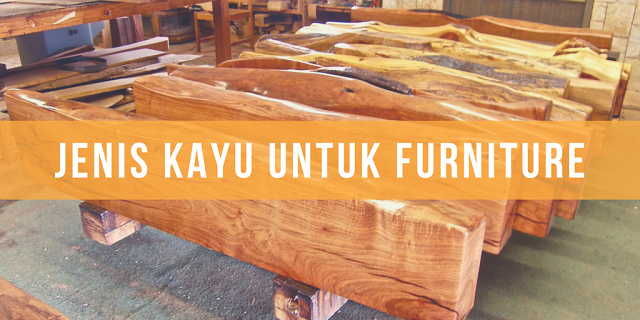 Mengenal Jenis-Jenis Kayu Untuk Furniture